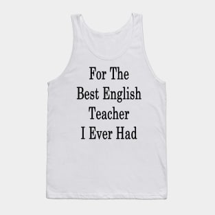 For The Best English Teacher I Ever Had Tank Top